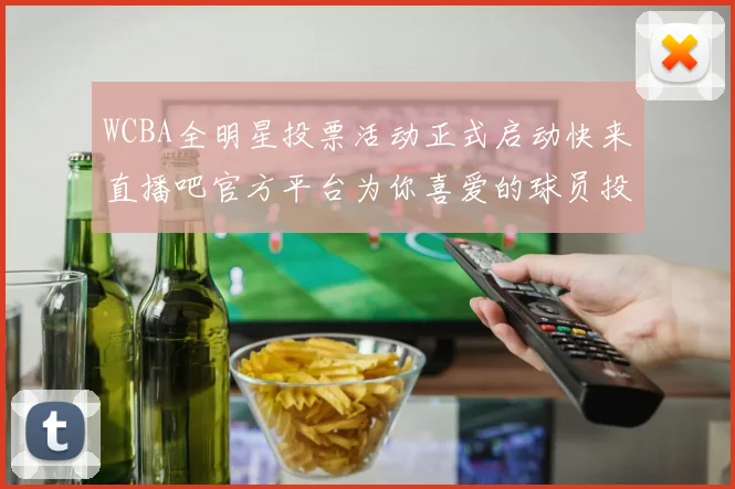 WCBA全明星投票活动正式启动快来直播吧官方平台为你喜爱的球员投票吧