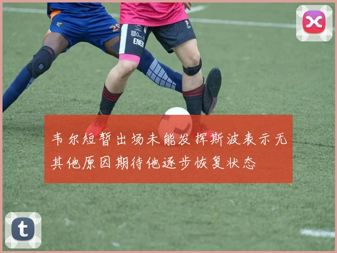 韦尔短暂出场未能发挥斯波表示无其他原因期待他逐步恢复状态